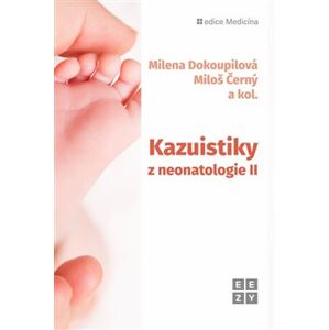 Kazuistiky z neonatologie II - Milena Dokoupilová, Miloš Černý, a kolektiv autorů