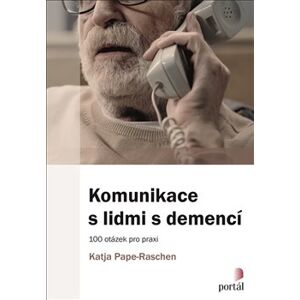 Komunikace s lidmi s demencí. 100 otázek pro praxi - Katja Pape-Raschen