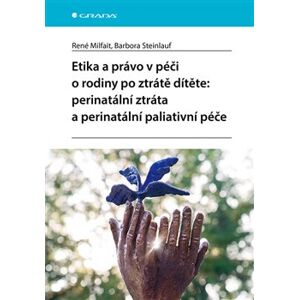 Etika a právo v péči o rodiny po ztrátě dítěte: perinatální ztráta a perinatální paliativní péče - Barbora Steinlauf, René Milfait