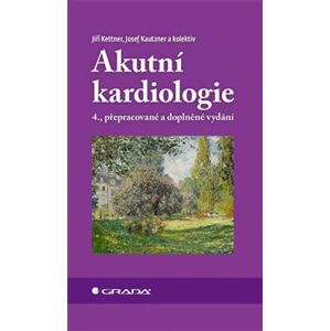 Akutní kardiologie. 4., přepracované a doplněné vydání - Josef Kautzner, kolektiv, Jiří Kettner