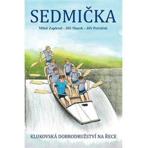 Sedmička - Klukovská dobrodružství na řece - Miloš Zapletal, Jiří Macek