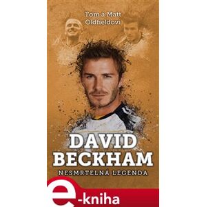 David Beckham: nesmrtelná legenda - Matt Oldfield, Tom Oldfield e-kniha