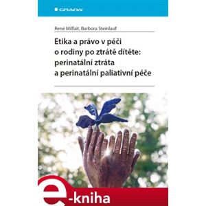 Etika a právo v péči o rodiny po ztrátě dítěte: perinatální ztráta a perinatální paliativní péče - Barbora Steinlauf, René Milfait e-kniha