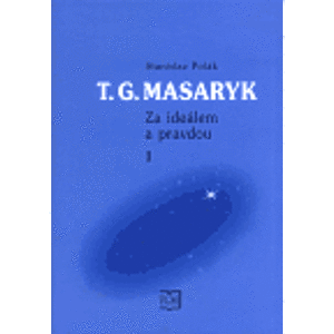 T. G. Masaryk - Za ideálem a pravdou 1. - Stanislav Polák